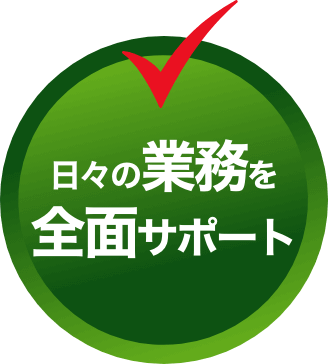 日々の業務を全面サポート